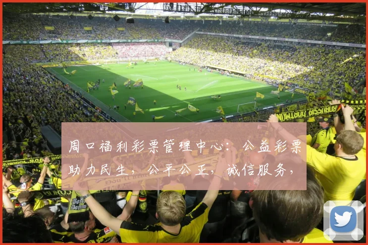 周口福利彩票管理中心:公益彩票助力民生,公平公正,诚信服务,三重保障,您值得信赖